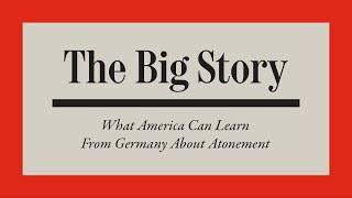 The Big Story What America Can Learn From Germany About Atonement