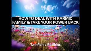 HOW TO DEAL WITH KARMIC FAMILY & HOW TO TAKE YOUR POWER BACK FROM THEM