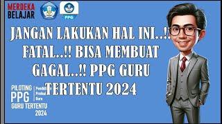 JANGAN LAKUKAN HAL INI.. FATAL.. BISA MEMBUAT GAGAL.. PPG GURU TERTENTU 2024