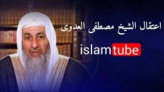 سبب اعتقال الشيخ مصطفى العدوى  إسلام تيوب  islam tube