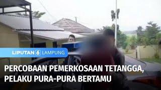 Percobaan Pemerkosaan Tetangga Pelaku Pura-Pura Bertamu  Liputan 6 Lampung