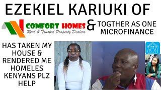 EZEKIEL KARIUKI OF TOGETHER AS ONE MICRO INVESTMENT & COMFORT HOMES  TOOK MY PROPERTY AM HOMELESS