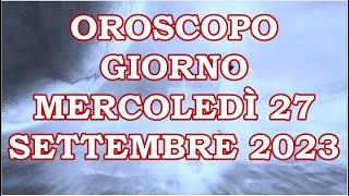 OROSCOPO DEL GIORNO MERCOLEDÌ 27 SETTEMBRE 2023