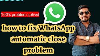 WhatsApp automatic close problem solved 2021