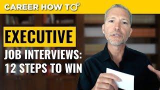 Executive Level Interviews 12 Steps to Win the Job