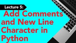 Lecture 5 Adding Comments and New line character in Python