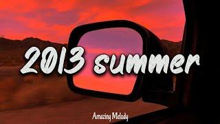 2013 nostalgia mix throwback playlist  summer 2013 vibes