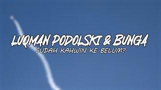 Luqman Podolski & Bunga – Sudah Kahwin Ke Belum? Lirik