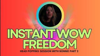 Instant Wow Freedom  Part 2 head popping session w Bonnie  #nonduality