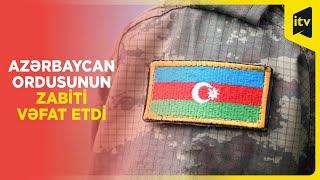 Azərbaycan Ordusunun zabiti vəfat edib  Ölüm səbəbi açıqlandı