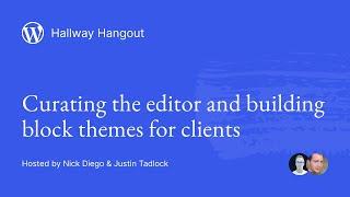 WordPress Hallway Hangout Curating the editor and building block themes for clients