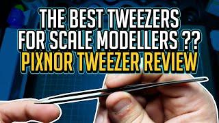 The Best tweezers for scale modellers ?? PIXNOR Tweezer Review