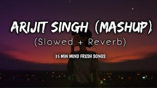 Arijit Singh Mashup  Slowed + Reverb  35 Minutes Fresh Mind  Ancient Cluster  Ansh 