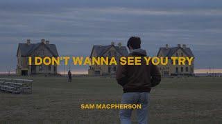 Sam MacPherson - I Dont Wanna See You Try Official Lyric Video