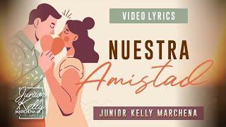 Nuestra Amistad - @JuniorKellyMarchena  - Video Lirico