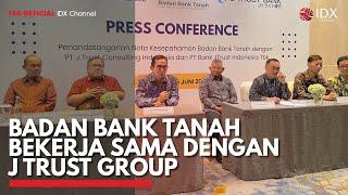 Badan Bank Tanah Bekerja Sama dengan J Trust Group  IDX CHANNEL