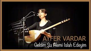 Ayfer Vardar - Geldim Şu Alemi Islah Edeyim