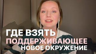 Сменить окружение с токсичного на поддерживающее где брать новых людей друзей? Ответ психолога