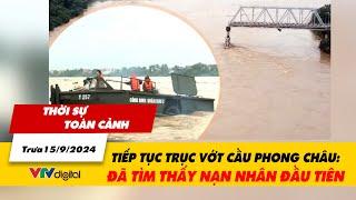 Thời sự toàn cảnh trưa 159 Tiếp tục trục vớt cầu Phong Châu Đã tìm thấy nạn nhân đầu tiên  VTV24