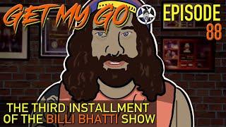 Get My Go Ep. 88 The Third Installment of The Billi Bhatti Show