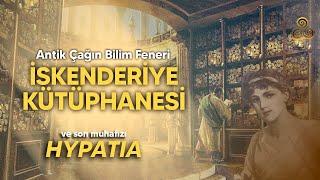 Antik Çağın Bilim Feneri İskenderiye Kütüphanesi ve Son Muhafızı Hypatia