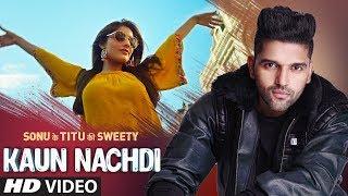 Kaun Nachdi Video  Sonu Ke Titu Ki Sweety  Guru Randhawa  Neeti Mohan