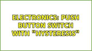 Electronics Push button switch with hysteresis 2 Solutions