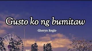 Gusto ko ng bumitaw  lyrics  by Sheryn Regis #myplaylist
