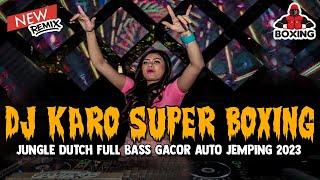 DJ KARO SUPER BOXING 2023  PEMEGANG TAHTA JUNGLE DUTCH FULL BASS TERBARU 2023