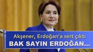 Meral Akşener Erdoğana sert çıktı Bak Sayın Erdoğan...