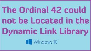 The Ordinal 42 could not be Located in the Dynamic Link Library Error in Windows 10 - How to fix