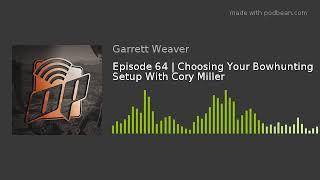 Episode 64  Choosing Your Bowhunting Setup With Cory Miller
