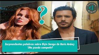 Sorprendentes palabras sobre Elçin Sangu de Baris Arduç ¡No puedo competir