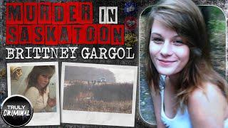 Murder In Saskatoon The Chilling Case Of Brittney Gargol