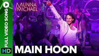 Main Hoon - Full Video Song  Munna Michael  Tiger Shroff  Siddharth Mahadevan  Tanishk Baagchi