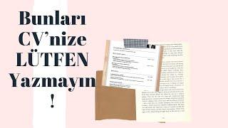 ÖZGEÇMİŞİNİZE ASLA YAZMAMANIZ GEREKEN 10 ŞEY İyi CV Nasıl Hazırlanır?