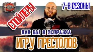 Как бы я исправил. Игра престолов 8 сезон. И 7 тоже.