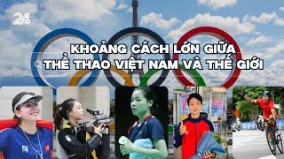 Khoảng cách lớn giữa thể thao Việt Nam và thế giới  VTV24