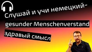 Слушай и учи немецкий  gesunder Menschenverstand – здравый смысл  hör zu und lerne Deutsch