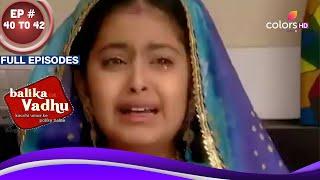 Balika Vadhu  बालिका वधू  Ep. 40 To 42  बेहोशी की हालत में मिली Anandi  Full Episodes