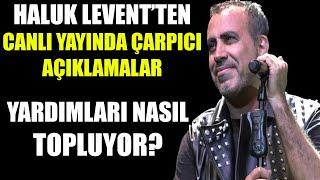 Haluk Leventten canlı yayında çarpıcı açıklamalar Yardımları nasıl topluyor?