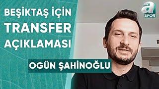 Beşiktaşın Lauirente Transferinde Son Durum Ne? Ogün Şahinoğlu Açıkladı  A Spor  Sabah Sporu