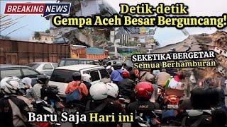 GEMPA ACEH BESAR  BARU SAJA ACEH BERGUNCANG KEMBALI HARI INI