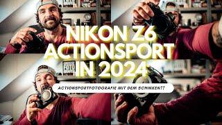 Nikon z6  für Actionsport in 2024  5 Jahre Erfahrungsbericht