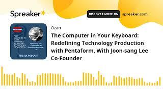 The Computer in Your Keyboard Redefining Technology Production with Pentaform With Joon-sang Lee C