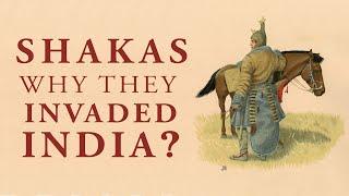 WHY SHAKAS INVADED INDIA?