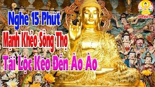 15 Phút Nghe Kinh Này Được Phật Phù Hộ Hết Bệnh Mạnh Khỏe Sống Thọ Tài Lộc Kéo Đến Ào Ào - Kinh Phật