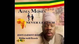 Aima Moses - Never Let Dem  Roots Harmony Riddim