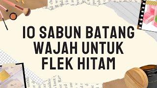 10 SABUN BATANG UNTUK WAJAH FLEK HITAM