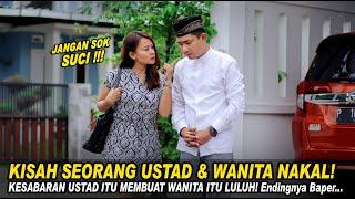 KISAH SEORANG USTAD & PEREMPUAN NAKAL KESABARAN USTAD ITU MEMBUAT WANITA ITU LULUH Endingnya Baper